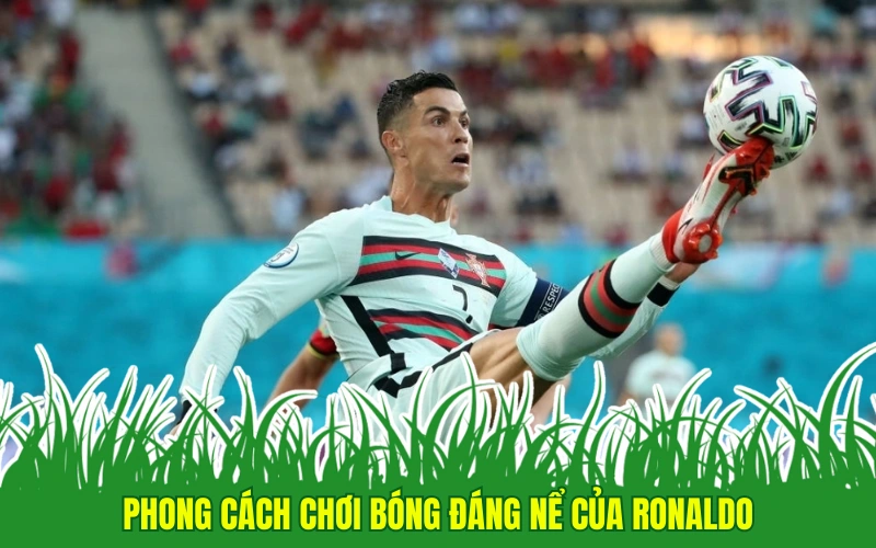 Phong cách chơi bóng đáng nể của Ronaldo