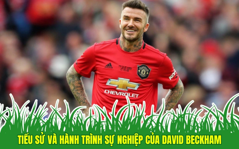 Tiểu sử và hành trình sự nghiệp của David Beckham