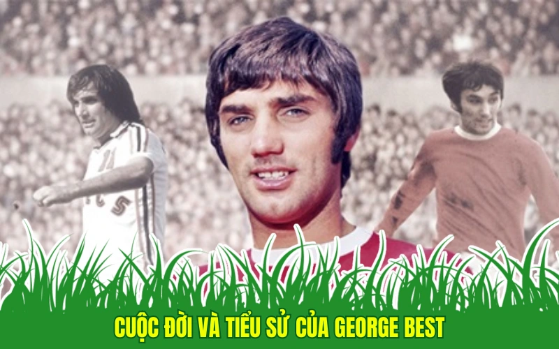 Cuộc đời và tiểu sử của George Best