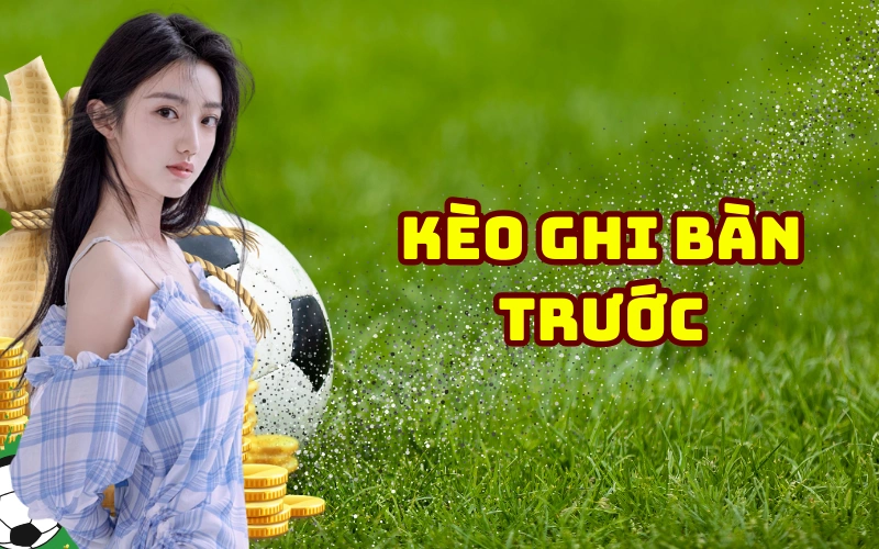 kèo ghi bàn trước