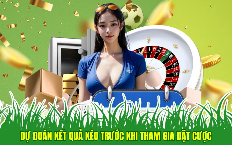 Dự đoán kết quả kèo trước khi tham gia đặt cược