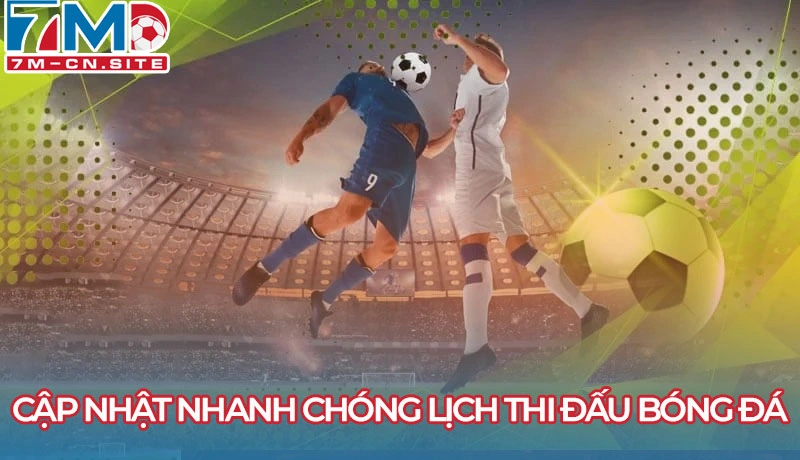 Cập nhật nhanh chóng lịch thi đấu bóng đá tại 7m