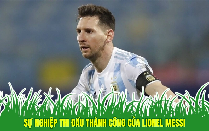 Sự nghiệp thi đấu thành công của Lionel Messi