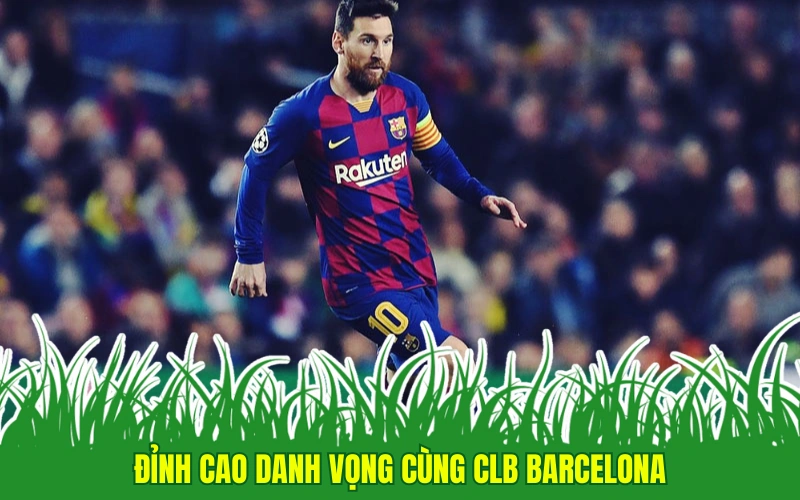 Đỉnh cao danh vọng cùng CLB Barcelona