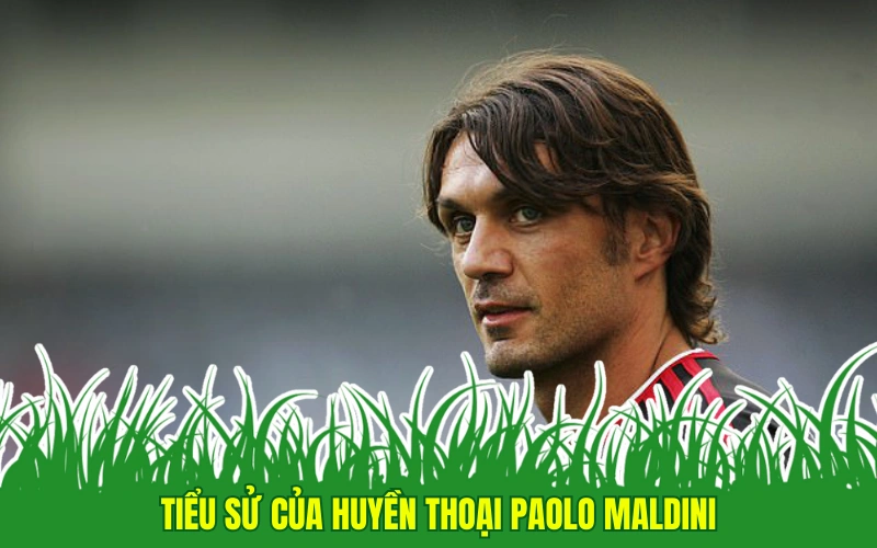 Tiểu sử của huyền thoại Paolo Maldini