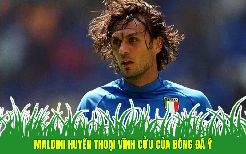 Maldini Huyền thoại vĩnh cửu của bóng đá Ý