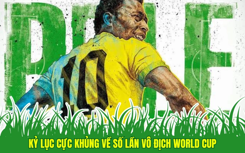 Kỷ lục cực khủng về số lần vô địch World Cup