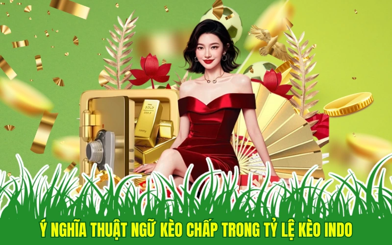 Ý nghĩa thuật ngữ kèo chấp trong tỷ lệ kèo Indo