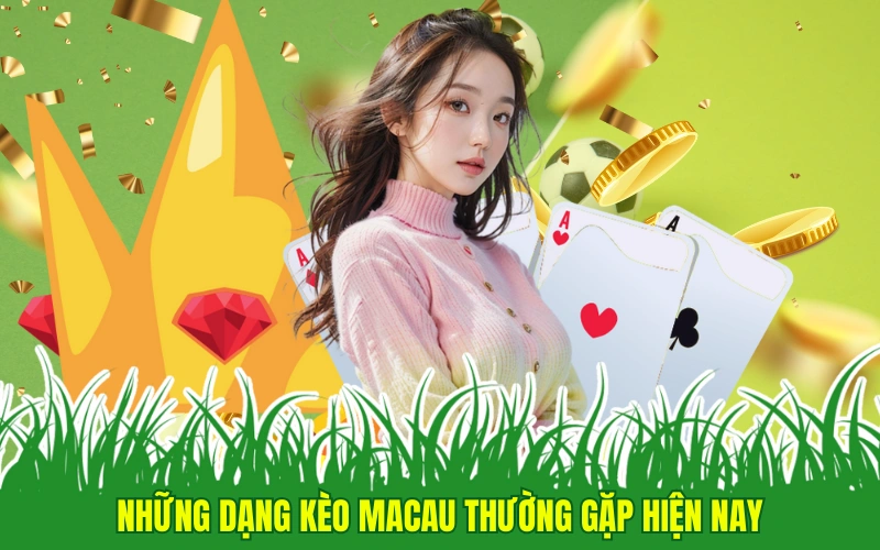 Những dạng kèo Macau thường gặp hiện nay